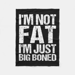 Im Not Fat Im Just Big Boned Funny Quote Fleece Blanket