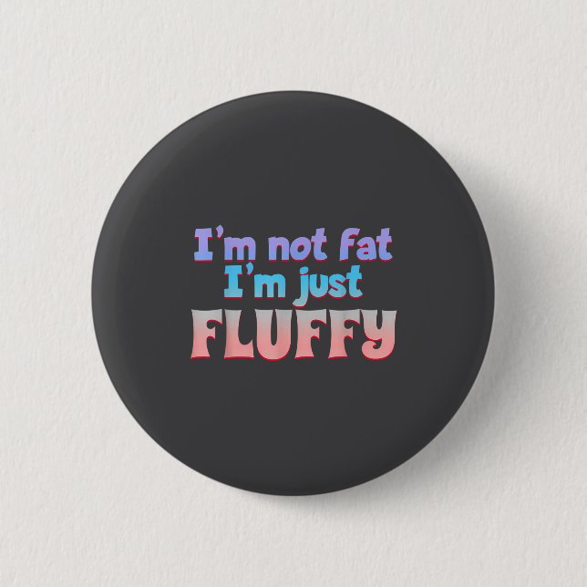 I'm Not Fat I'm Just Fluffy Funny Quote  2 Inch Round Button (Front)