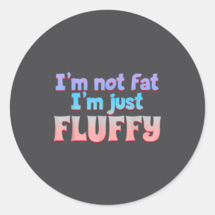 I'm Not Fat I'm Just Fluffy Funny Quote Classic Round Sticker