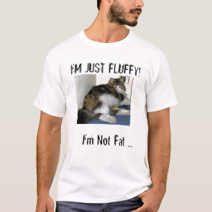 I'm Not Fat, I'm Just Fluffy! T-Shirt