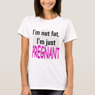 I'm not fat, I'm just pregnant T-Shirt