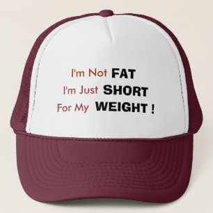 I'm Not, FAT, I'm Just, SHORT, For My, WEIGHT ! Trucker Hat