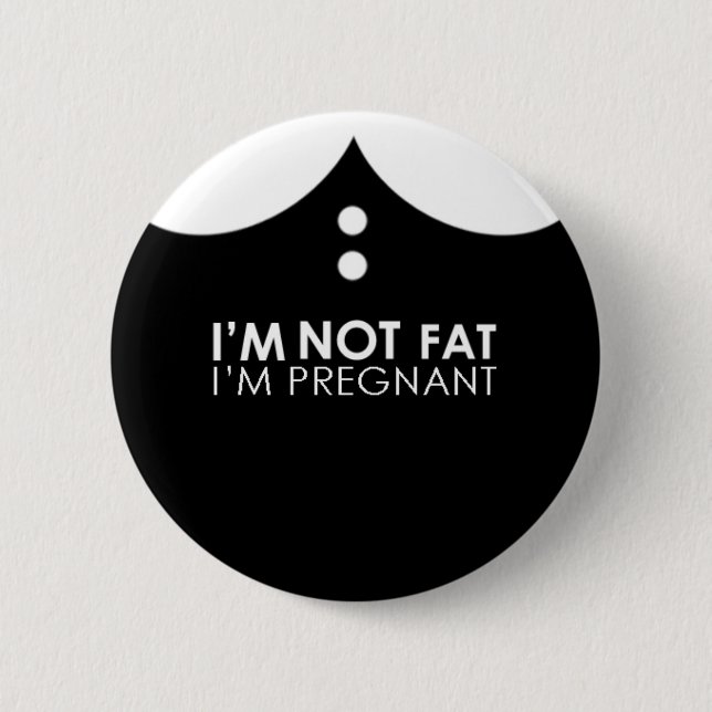 I'm not fat, I'm pregnant! 2 Inch Round Button (Front)