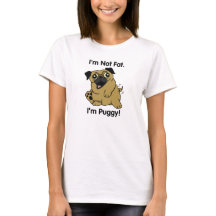 I'm Not Fat. I'm Puggy! Cute Pug T-shirt!
