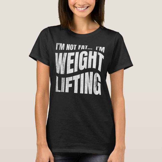 I'M NOT FAT  I'M WEIGHT LIFTING FOR MEN WITH BELLY T-Shirt (Front)