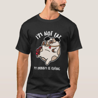 I'm not fat my hobby is eating funny T-shirt