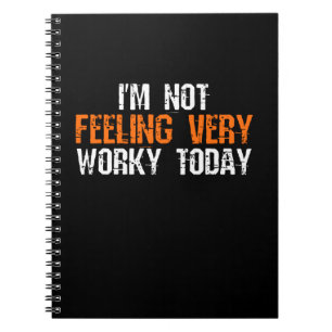 I'm Not Feeling Very Worky Today - Funny Working Notebook