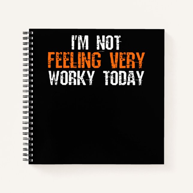 I'm Not Feeling Very Worky Today - Funny Working Notebook (Front)