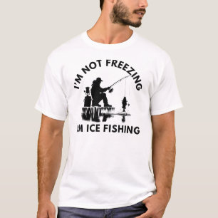 I'm Not Fishing I'm Ice Fishing   Ice Fishing T-Shirt