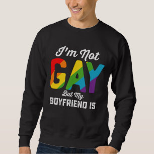 I'm Not Gay But My Boyfriend Is Funny LGBTQ Pride Sweatshirt