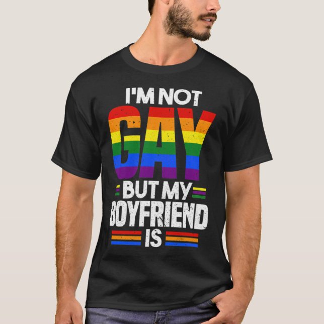 Im Not Gay But My Boyfriend Is LGBT Pride  T-Shirt (Front)