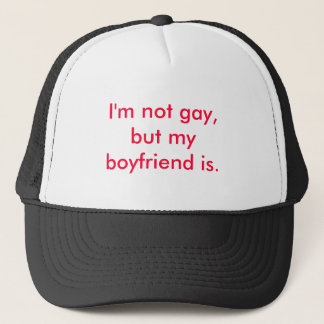 I'm not gay, but my boyfriend is. trucker hat