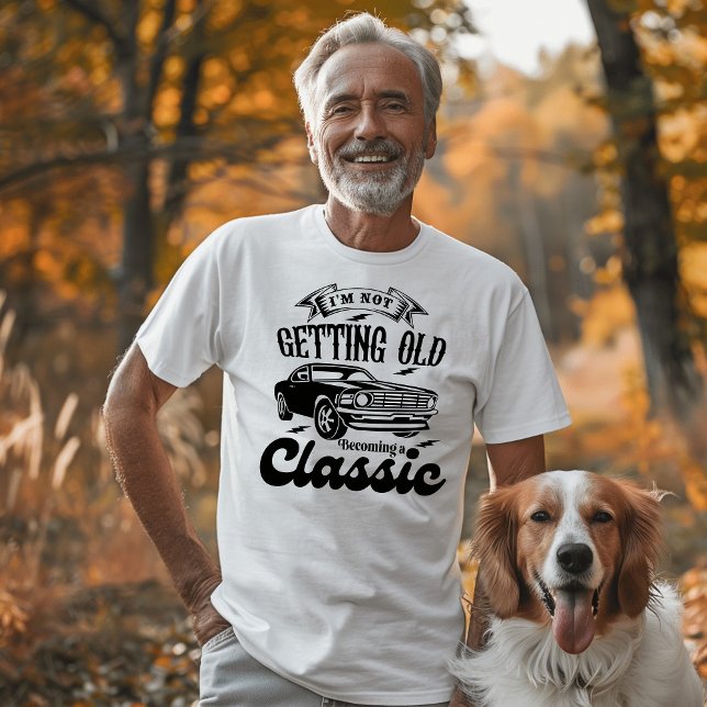  I'm Not Getting Old Becoming a Classic T-Shirt (Creator Uploaded)