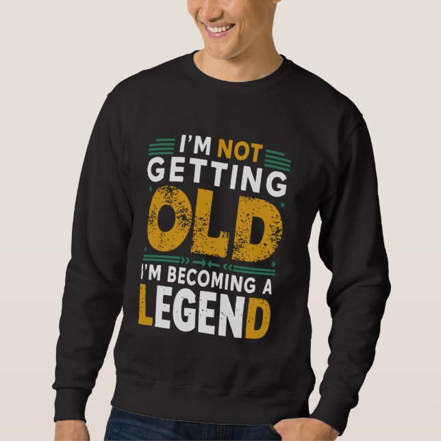 I'm Not Getting Old I'm Becoming A Legend Funny Vi Sweatshirt (Front)