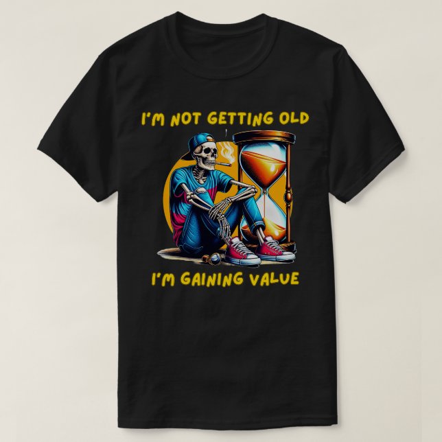 Im not getting old Im gaining value T-Shirt (Design Front)