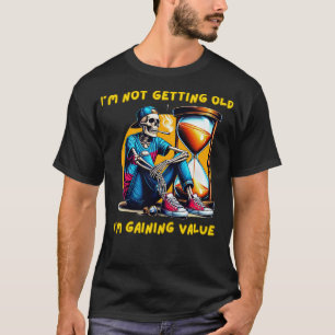 Im not getting old Im gaining value T-Shirt
