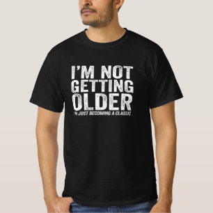 I'm Not Getting Older I'm Just Becoming A Classic T-Shirt
