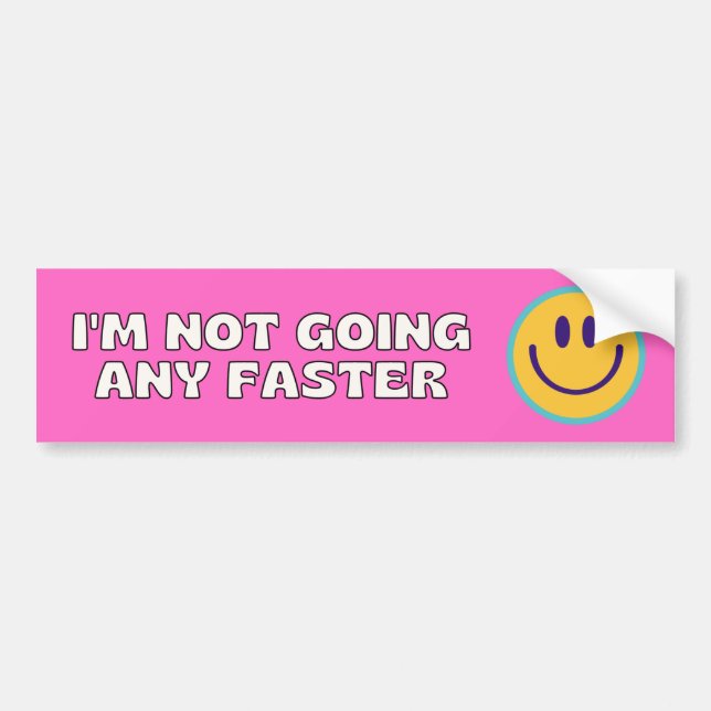 I'm Not Going Any Faster :) Bumper Sticker (Front)
