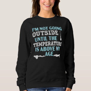 I'm Not Going Outside Until The Temperature Is Abo Sweatshirt