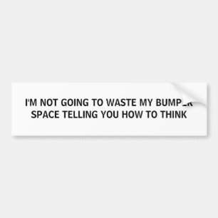 I'M NOT GOING TO WASTE MY BUMPER SPACE TELLING ... STICKER