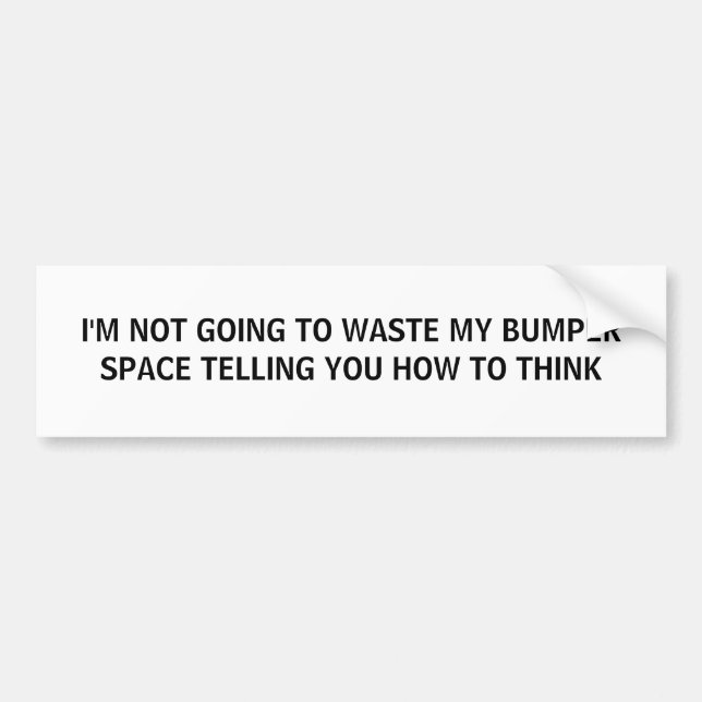 I'M NOT GOING TO WASTE MY BUMPER SPACE TELLING ... STICKER (Front)