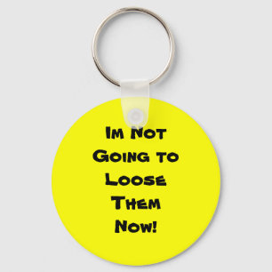 Im Not Going toLooseThem Now! Keychain