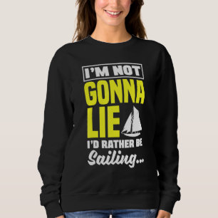 I'm Not Gonna Lie I'd Rather Be Sailing Captain Bo Sweatshirt