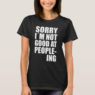 Im Not Good At People-Ing Fun Quote Statement T-Shirt