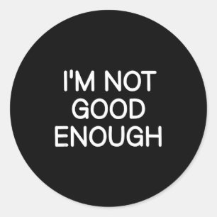 I'm Not Good Enough, Funny, Jokes, Sarcastic Sayin Classic Round Sticker