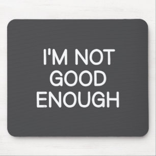I'm Not Good Enough, Funny, Jokes, Sarcastic Sayin Mouse Pad
