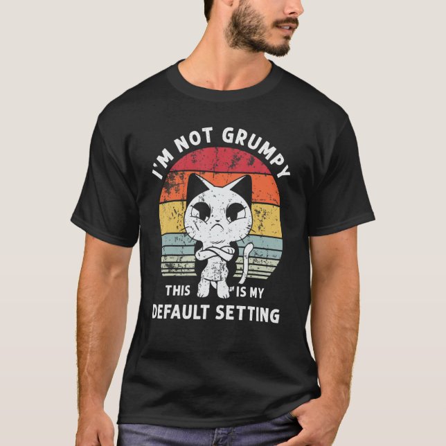 I'm Not Grumpy This Is My Default Setting Humour T-Shirt (Front)