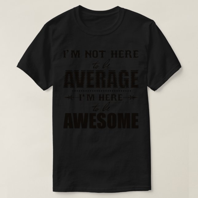 Im not here to be average T-Shirt (Design Front)
