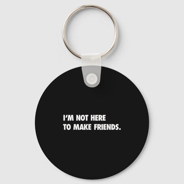 I'm Not Here To Make Friends Humor Sarcastic Gift  Keychain (Front)