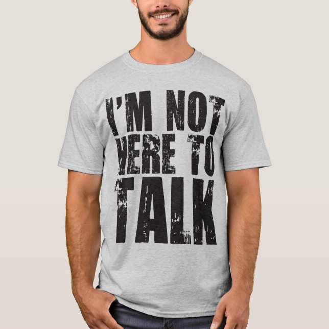 I'm Not Here to Talk T-Shirt (Front)