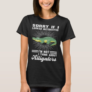 I'm not I think about alligators alligator T-Shirt