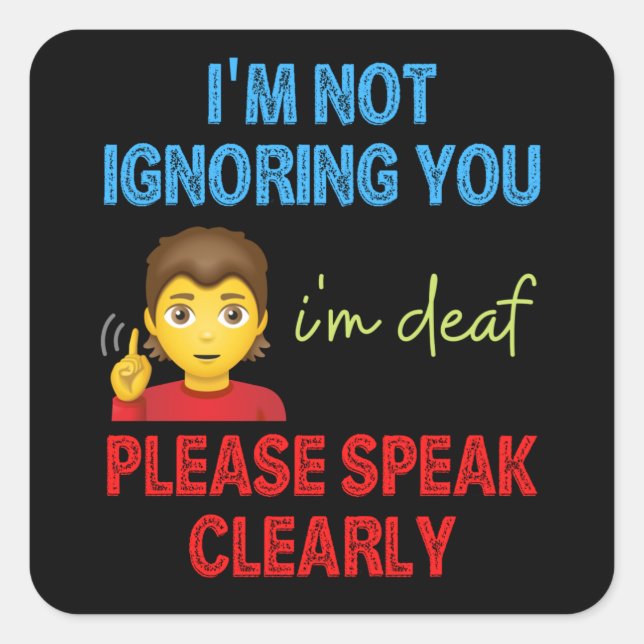 I'm Not Ignoring You I'm Deaf Please Speak Clearly Square Sticker (Front)