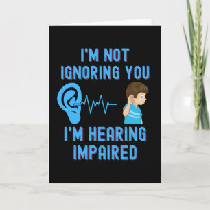 I'm Not Ignoring You I'm Hearing Impaired Card