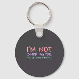 I'm Not Ignoring You I'm Just Overwhelmed Funny Qu Keychain