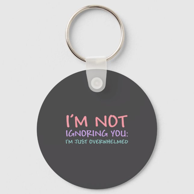 I'm Not Ignoring You I'm Just Overwhelmed Funny Qu Keychain (Front)