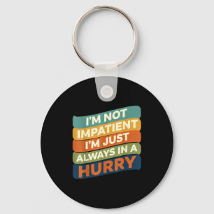 I'm Not Impatient I'm Just Always In A Hurry Humor Keychain