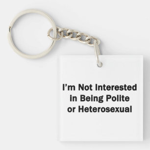 I'm Not Interested in Being Polite or Heterosexual Keychain