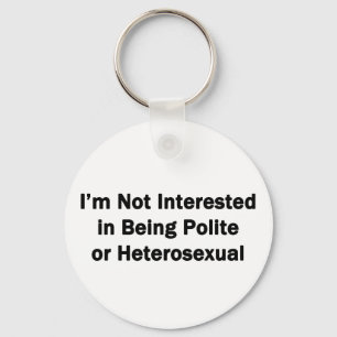 I'm Not Interested in Being Polite or Heterosexual Keychain