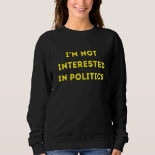 I'm Not Interested In Politics Apolitical Tee