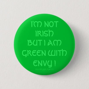 I'M NOT IRISH BUT I AM GREEN WITH ENVY ! 2 INCH ROUND BUTTON