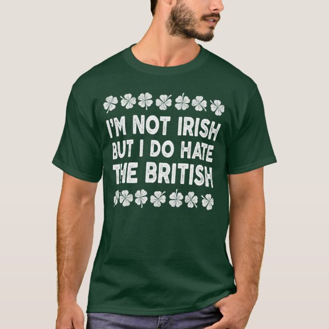I'm not irish but i do hate the british T-Shirt (Front)