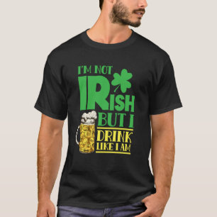 I'm Not Irish But I Drink Like I Am Leprechaun Ire T-Shirt