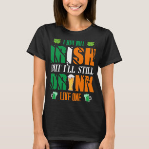 I'm Not Irish But I Drink Like It St Paddy's Day T-Shirt