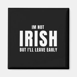 Im Not Irish But I'll Leave Early Funny Irish St P Magnet