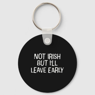 I'm Not Irish But I'll Leave Early Saint Patrick D Keychain