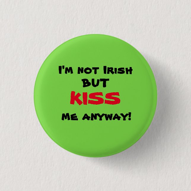 I'm Not Irish But KISS Me Anyway! 1 Inch Round Button (Front)